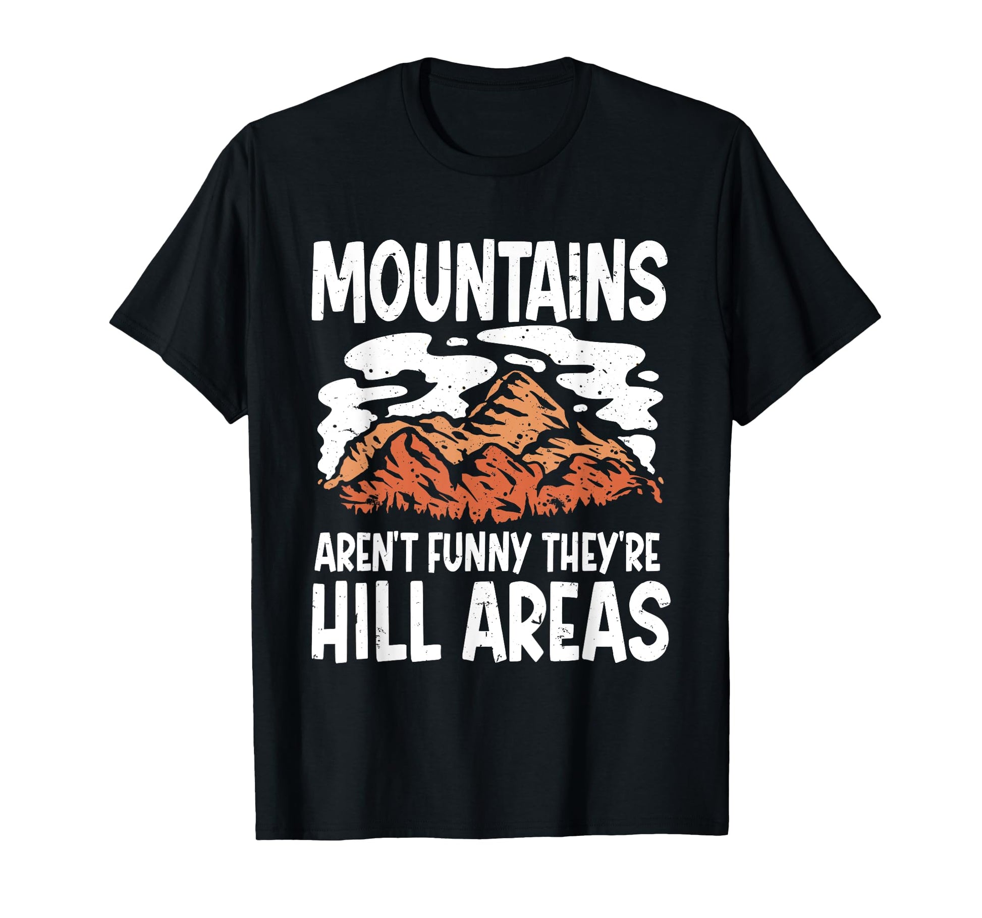 Mountains Arent Funny Theyre Hill Areas T-Shirt - Custom Art Print Unisex - T-Shirt, Sweatshirt, Hoodie