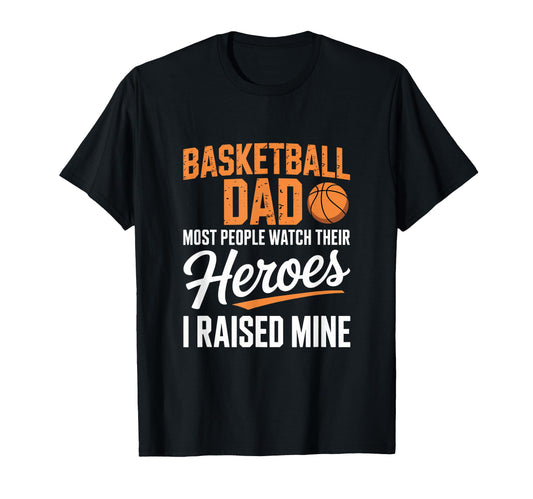 Basketball Dad Heroes I Raised Mine T-Shirt - Custom Art Print Unisex - T-Shirt, Sweatshirt, Hoodie