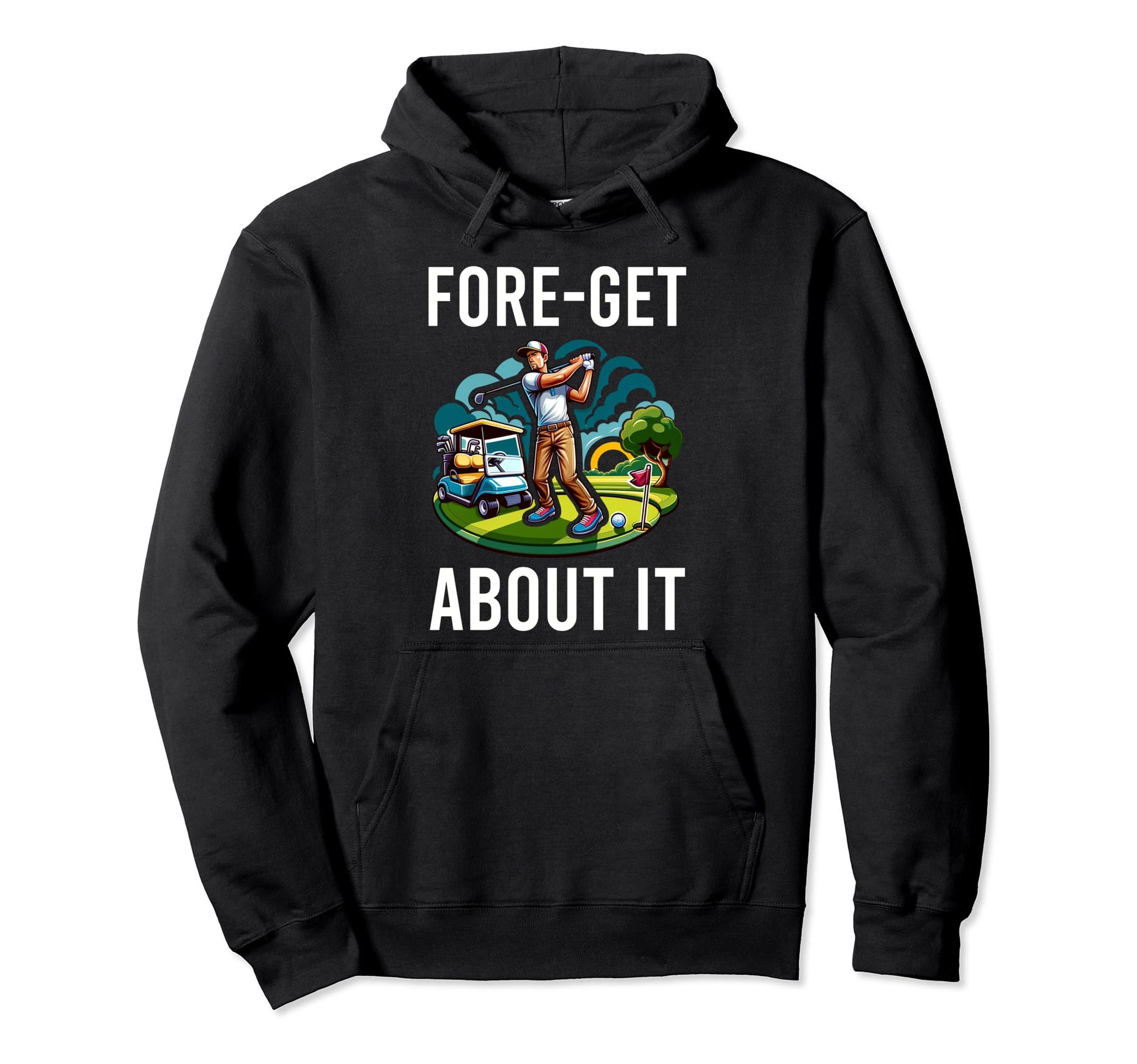 Funny Fore Get About It Golfing Gag Fore Hoodie - Trendy Graphic Unisex - T-Shirt, Sweatshirt, Hoodie