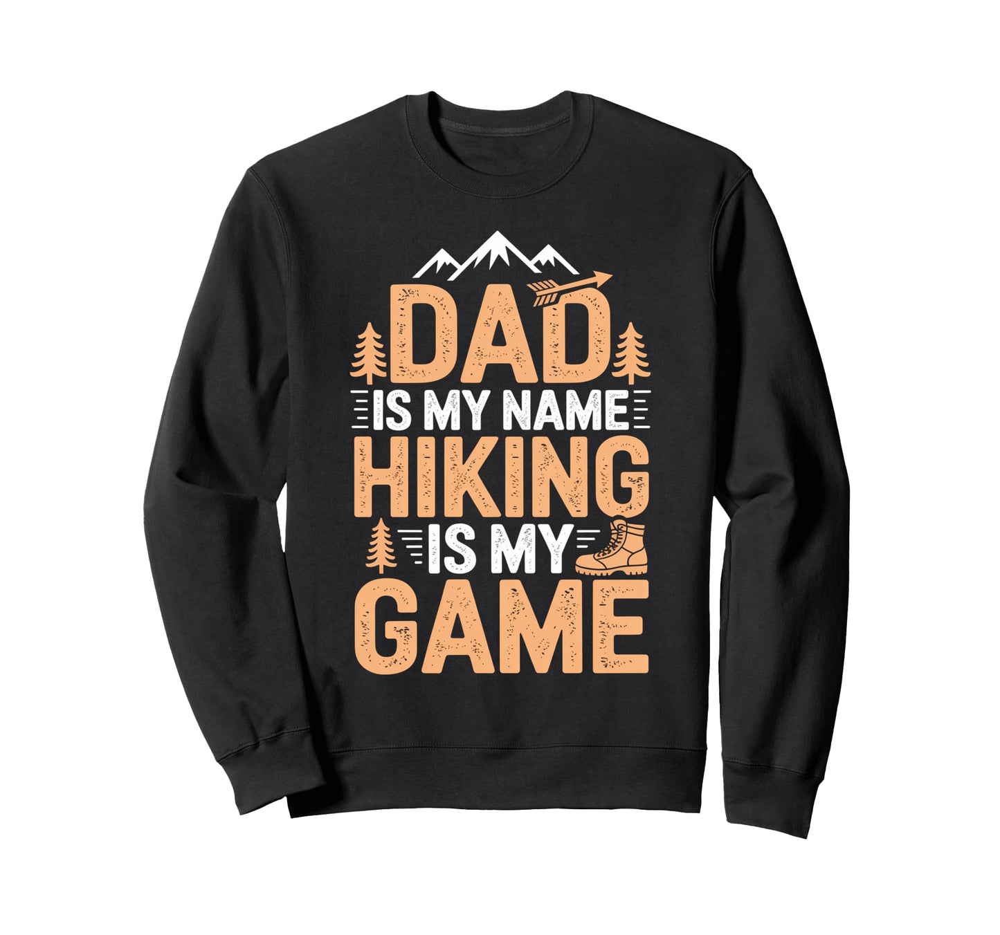 Funny Hiking Dad Is My Name Hiking Sweatshirt - Novelty Apparel Men Women - T-Shirt, Sweatshirt, Hoodie