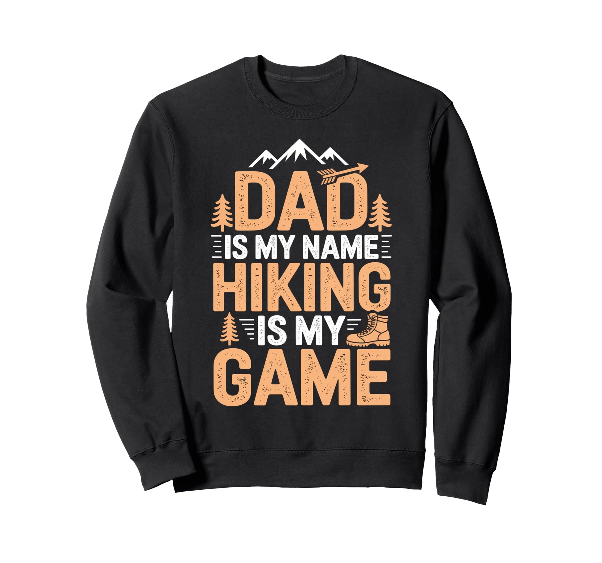 Funny Hiking Dad Is My Name Hiking Sweatshirt - Novelty Apparel Men Women - T-Shirt, Sweatshirt, Hoodie