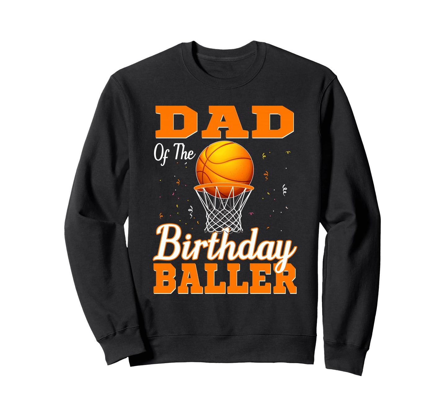Dad Birthday Baller Basketball Sweatshirt - Trendy Graphic Men Women - T-Shirt, Sweatshirt, Hoodie