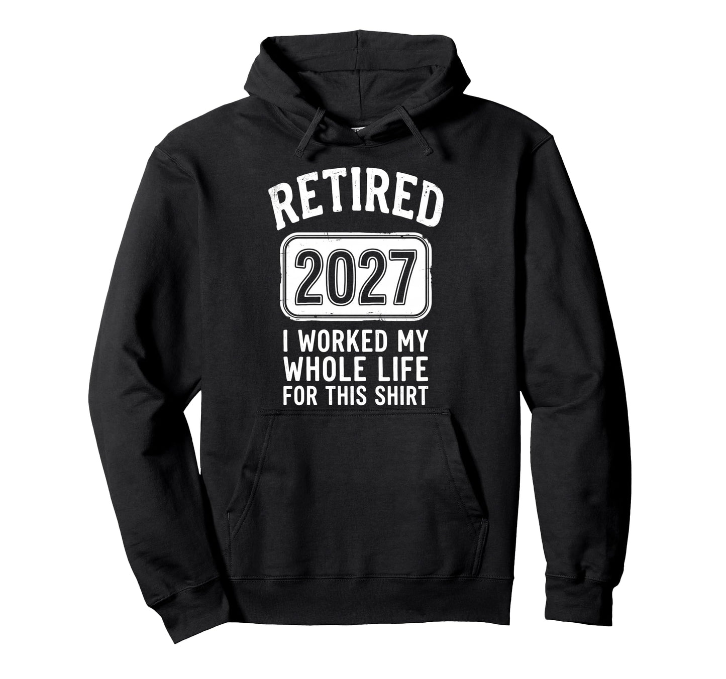 Retired 2027 I Worked My Whole Life Hoodie - Fun Novelty Design for Adults - T-Shirt, Sweatshirt, Hoodie