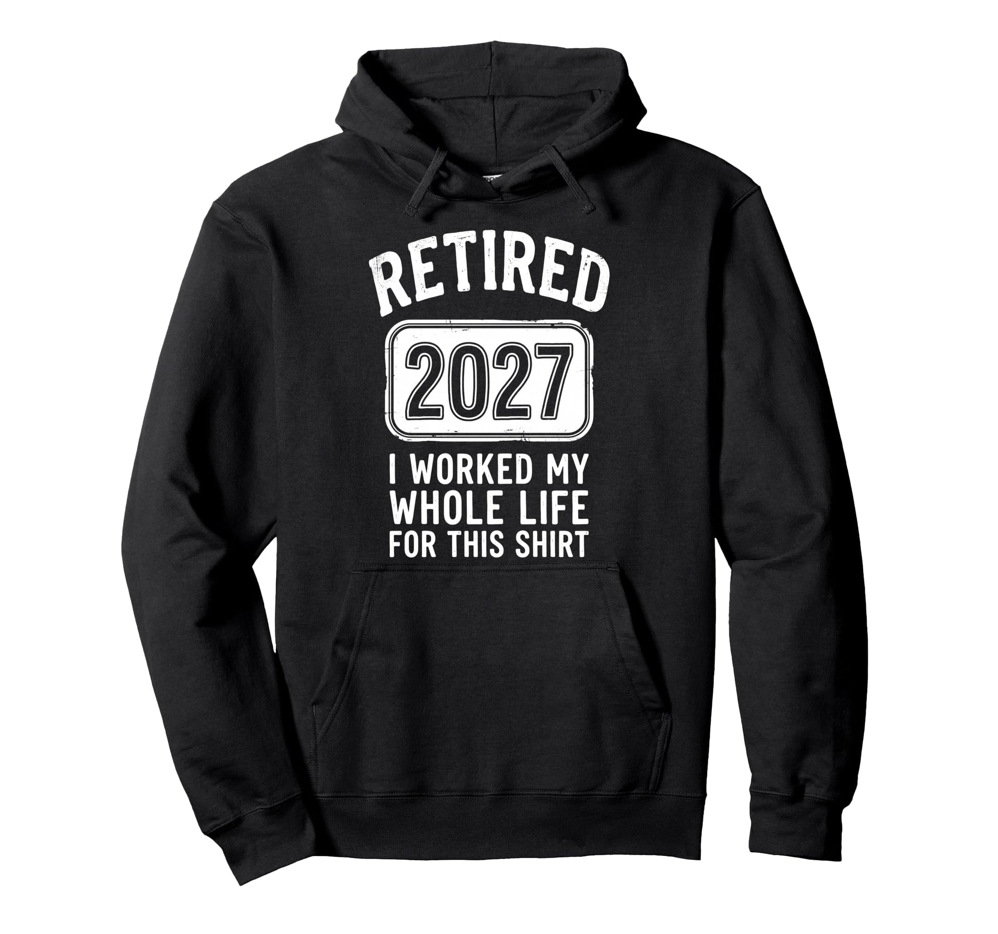 Retired 2027 I Worked My Whole Life Hoodie - Fun Novelty Design for Adults - T-Shirt, Sweatshirt, Hoodie