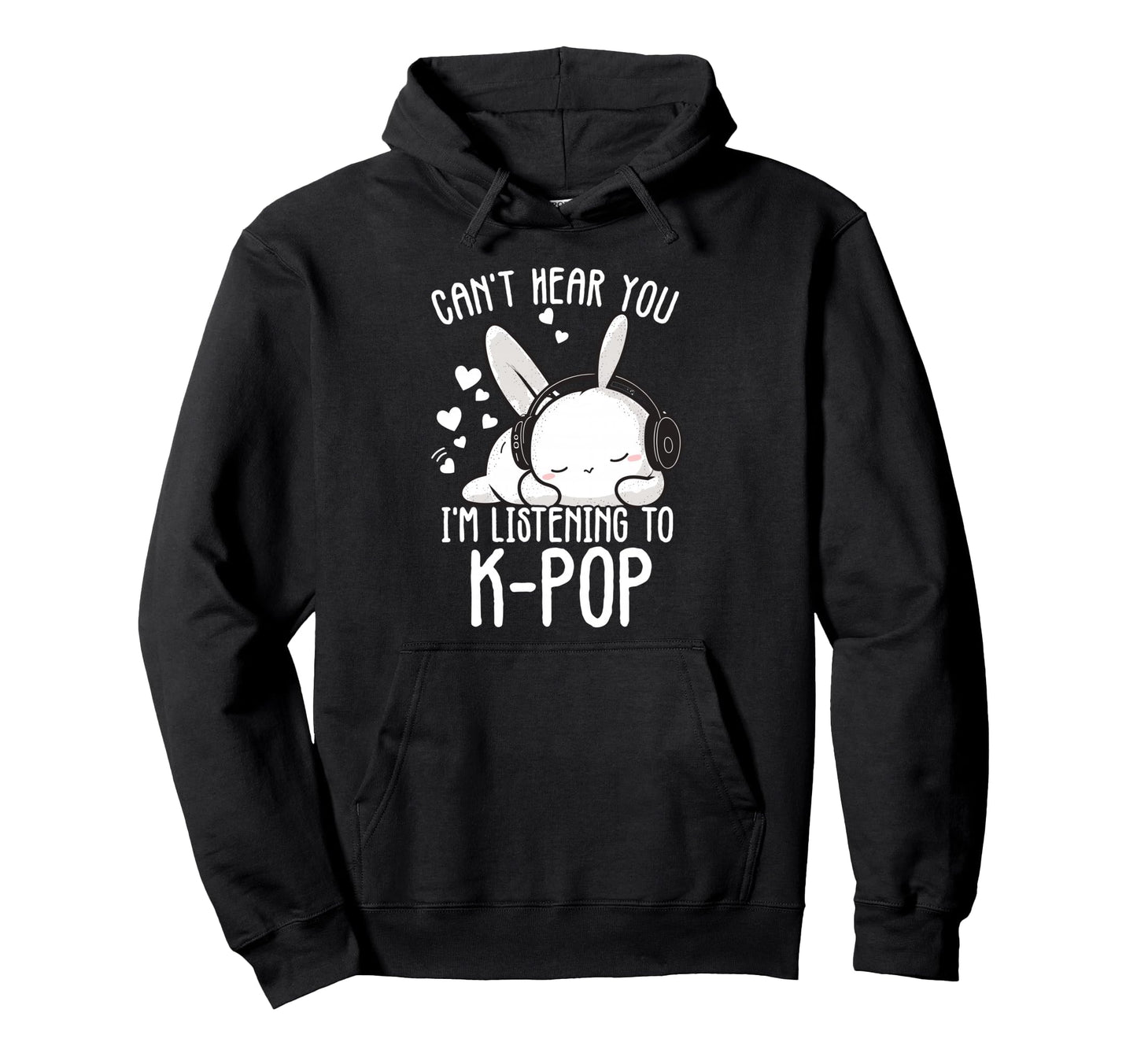 Cant Hear You Im Listening Kpop Rabbit K Pop Hoodie - Graphic Print Unisex - T-Shirt, Sweatshirt, Hoodie