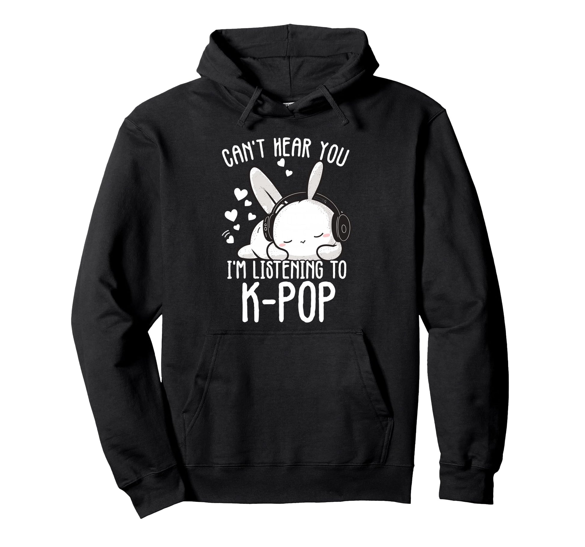 Cant Hear You Im Listening Kpop Rabbit K Pop Hoodie - Graphic Print Unisex - T-Shirt, Sweatshirt, Hoodie