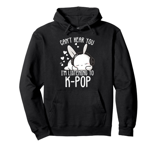 Cant Hear You Im Listening Kpop Rabbit K Pop Hoodie - Graphic Print Unisex - T-Shirt, Sweatshirt, Hoodie