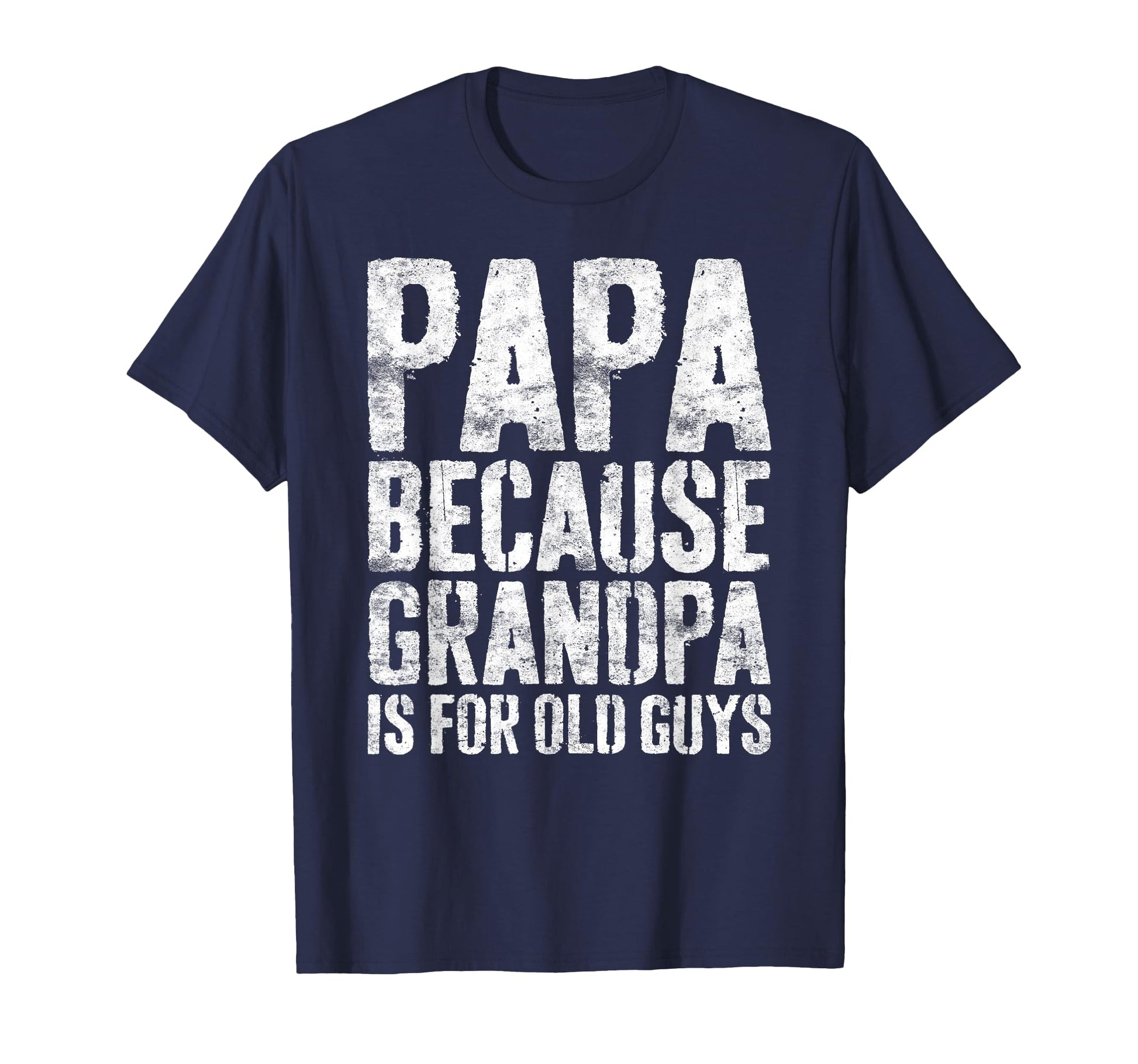 Papa Because Grandpa Is Old Guys Fathers T-Shirt - Custom Art Print Unisex - T-Shirt, Sweatshirt, Hoodie