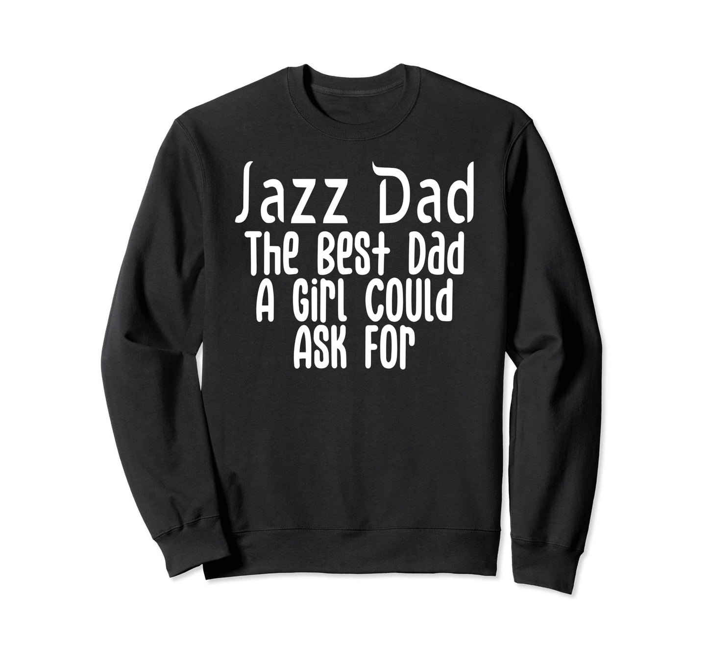 Jazz Dad Best Dad Could Ask Sweatshirt - Graphic Print for Adults - T-Shirt, Sweatshirt, Hoodie
