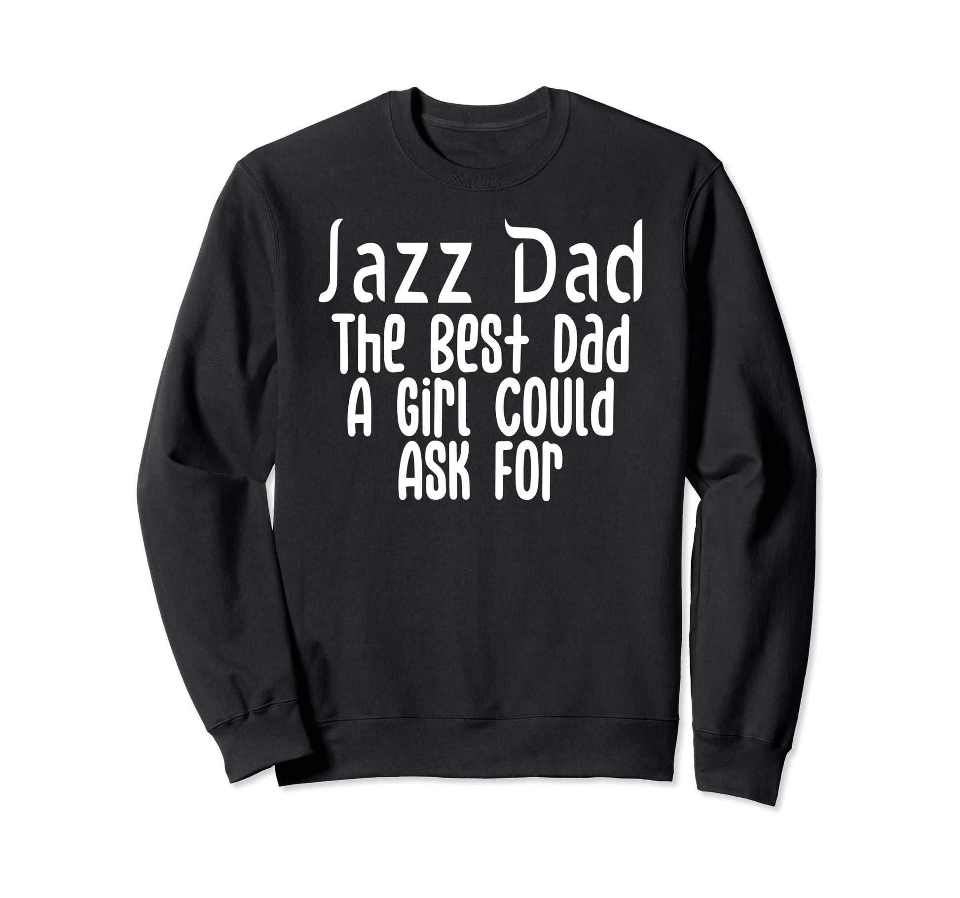 Jazz Dad Best Dad Could Ask Sweatshirt - Graphic Print for Adults - T-Shirt, Sweatshirt, Hoodie