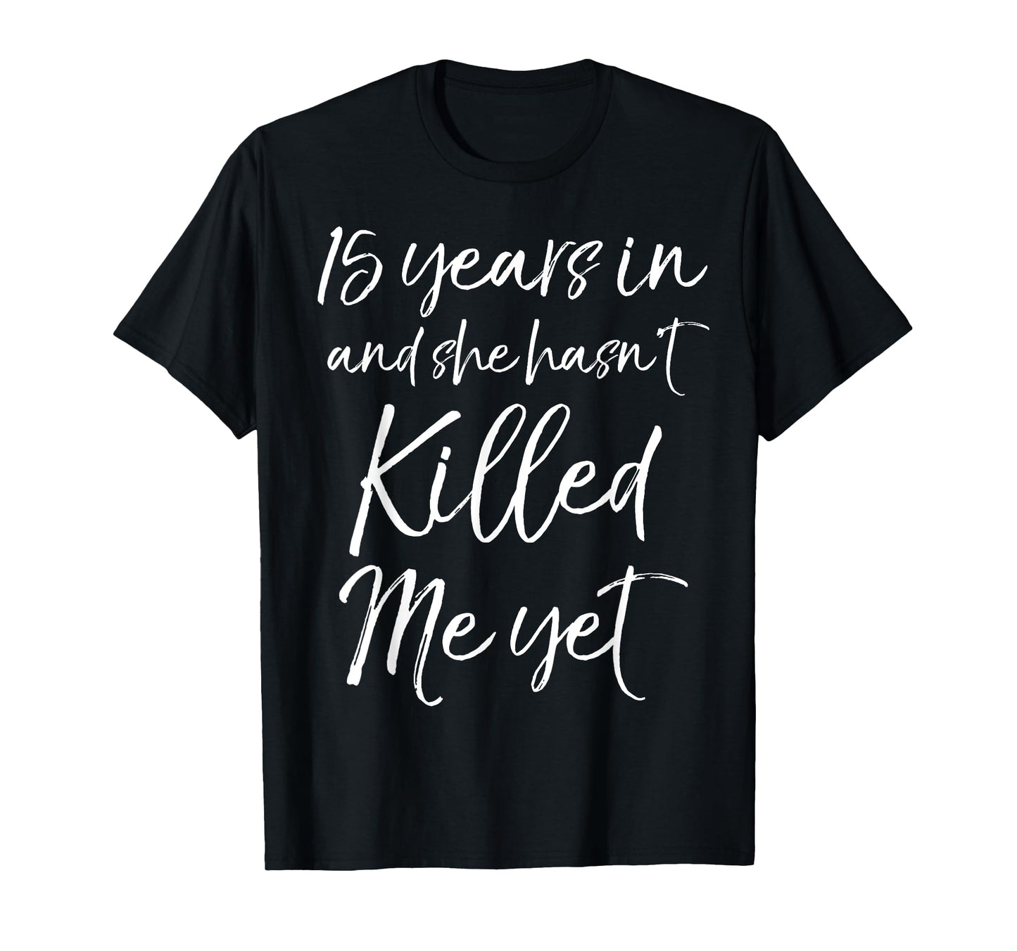 15 Years She Hasnt Killed Me Yet 15Th T-Shirt - Custom Art Print Unisex - T-Shirt, Sweatshirt, Hoodie