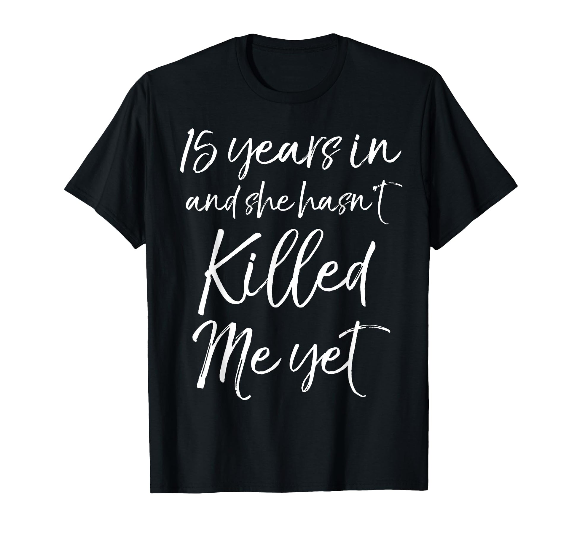 15 Years She Hasnt Killed Me Yet 15Th T-Shirt - Custom Art Print Unisex - T-Shirt, Sweatshirt, Hoodie