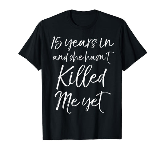 15 Years She Hasnt Killed Me Yet 15Th T-Shirt - Custom Art Print Unisex - T-Shirt, Sweatshirt, Hoodie