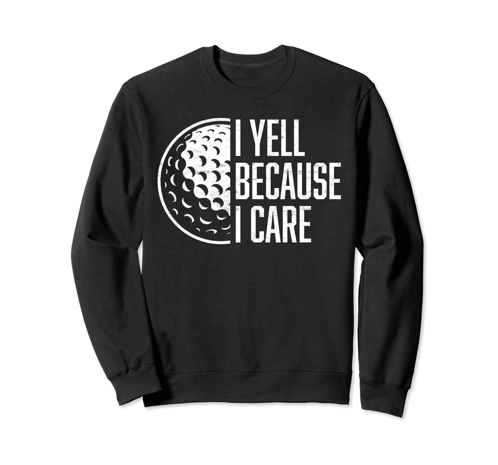 I Yell Because I Care Golf Funny Golf Sweatshirt - Novelty Apparel Unisex - T-Shirt, Sweatshirt, Hoodie