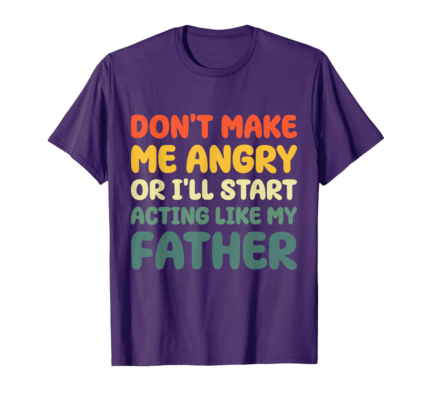Dont Make Me Angry Or Ill Act Like T-Shirt - Casual Everyday Wear Unisex - T-Shirt, Sweatshirt, Hoodie