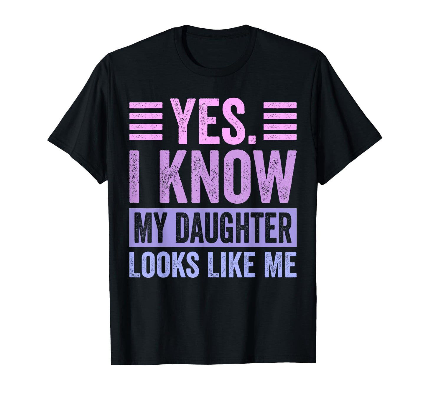Yes I Know My Daughter Looks Like Me T-Shirt - Unique Graphic for Adults - T-Shirt, Sweatshirt, Hoodie
