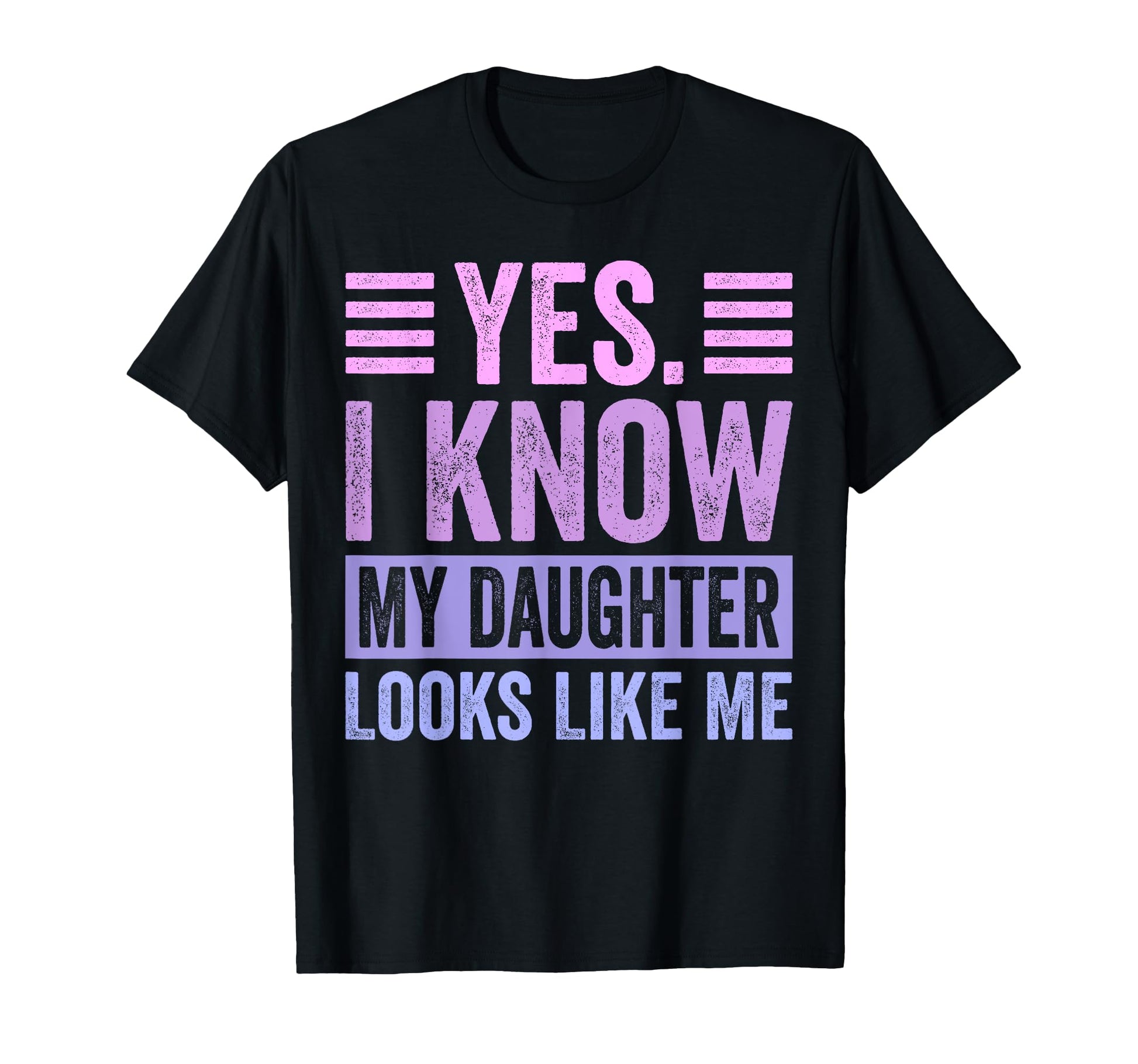Yes I Know My Daughter Looks Like Me T-Shirt - Unique Graphic for Adults - T-Shirt, Sweatshirt, Hoodie