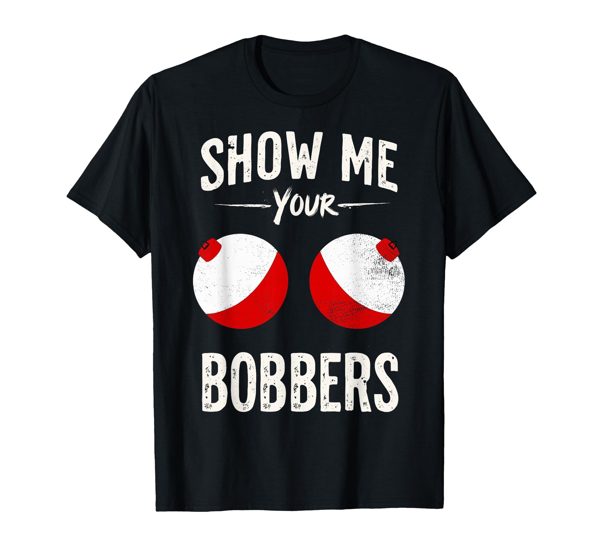 Show Me Your Bobbers Funny Fishing T-Shirt - Trendy Graphic Men Women - T-Shirt, Sweatshirt, Hoodie