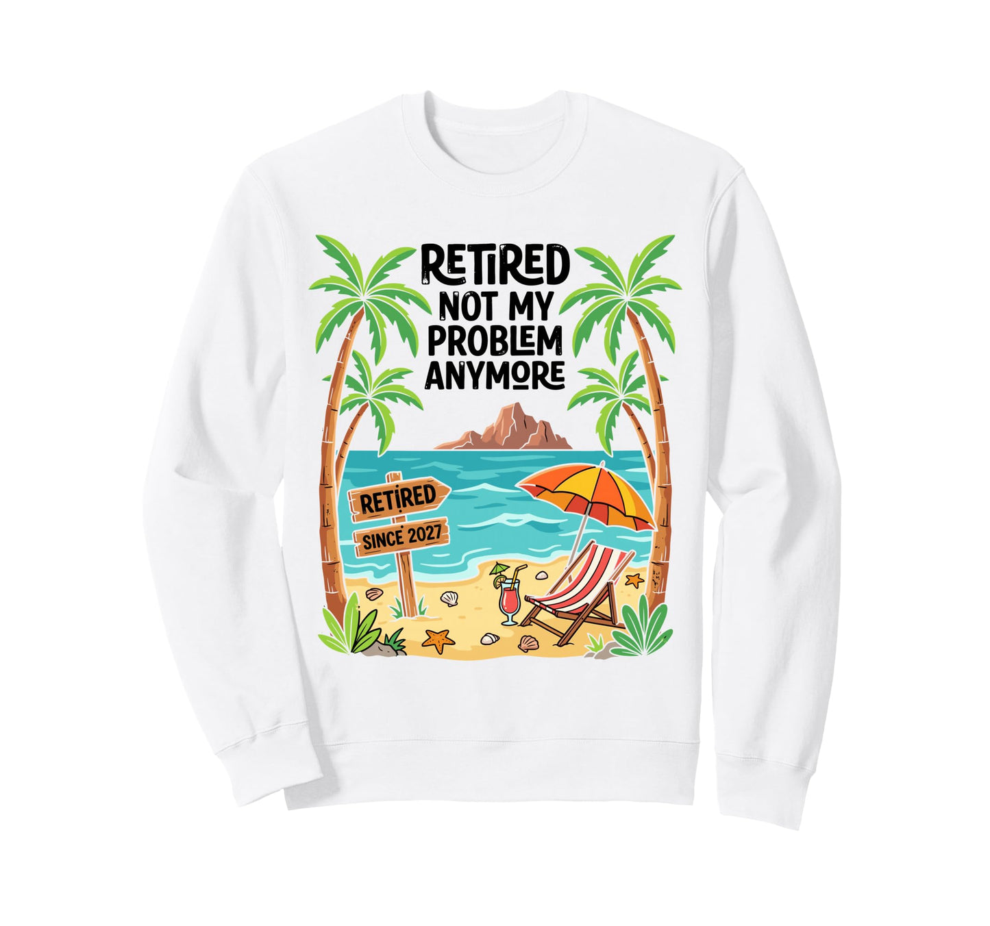 Retired Since 2027 Not My Problen Sweatshirt - Unique Graphic Unisex - T-Shirt, Sweatshirt, Hoodie
