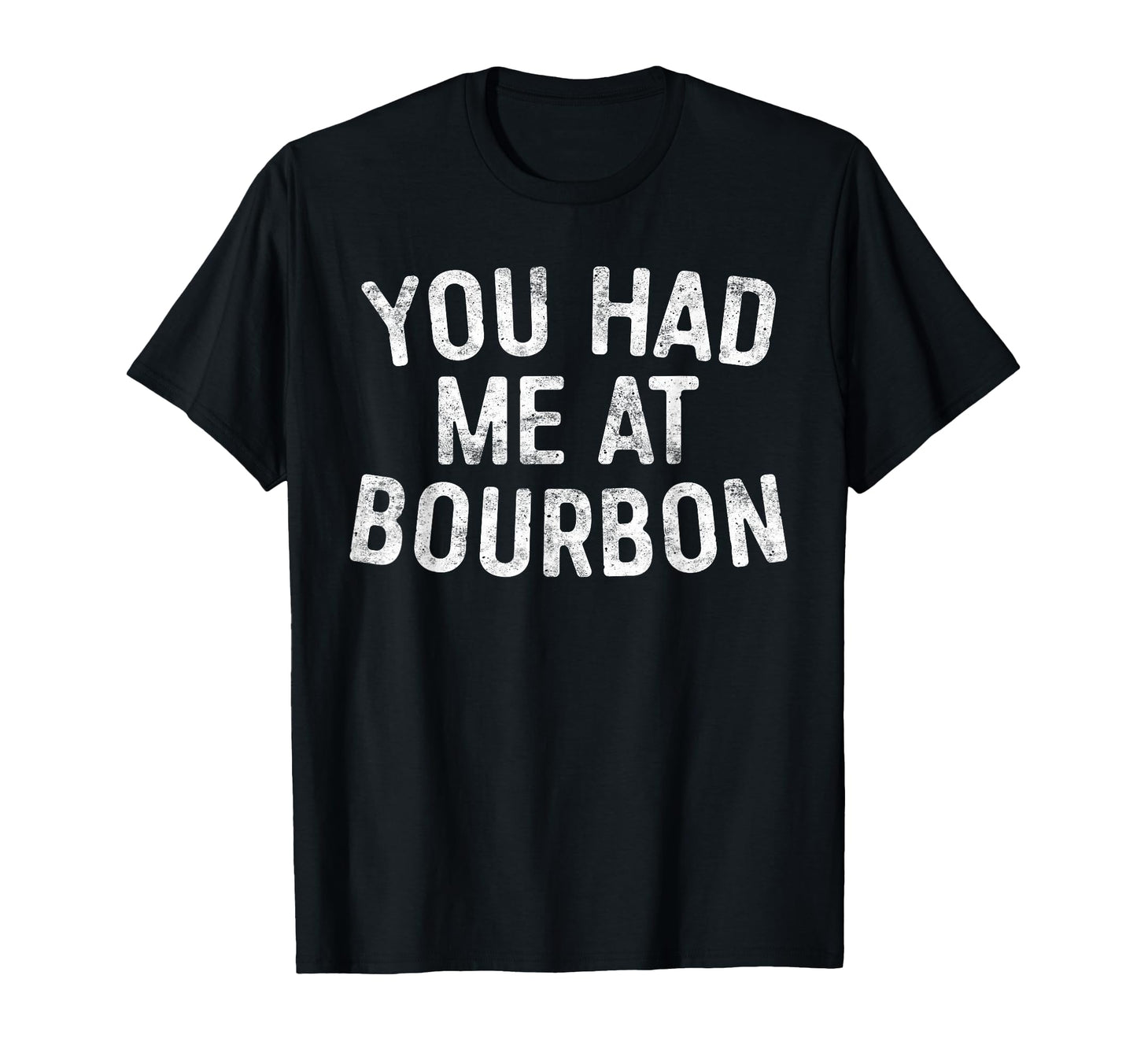 You Had Me Bourbon Funny Drinking T-Shirt - Aesthetic Graphic Unisex - T-Shirt, Sweatshirt, Hoodie