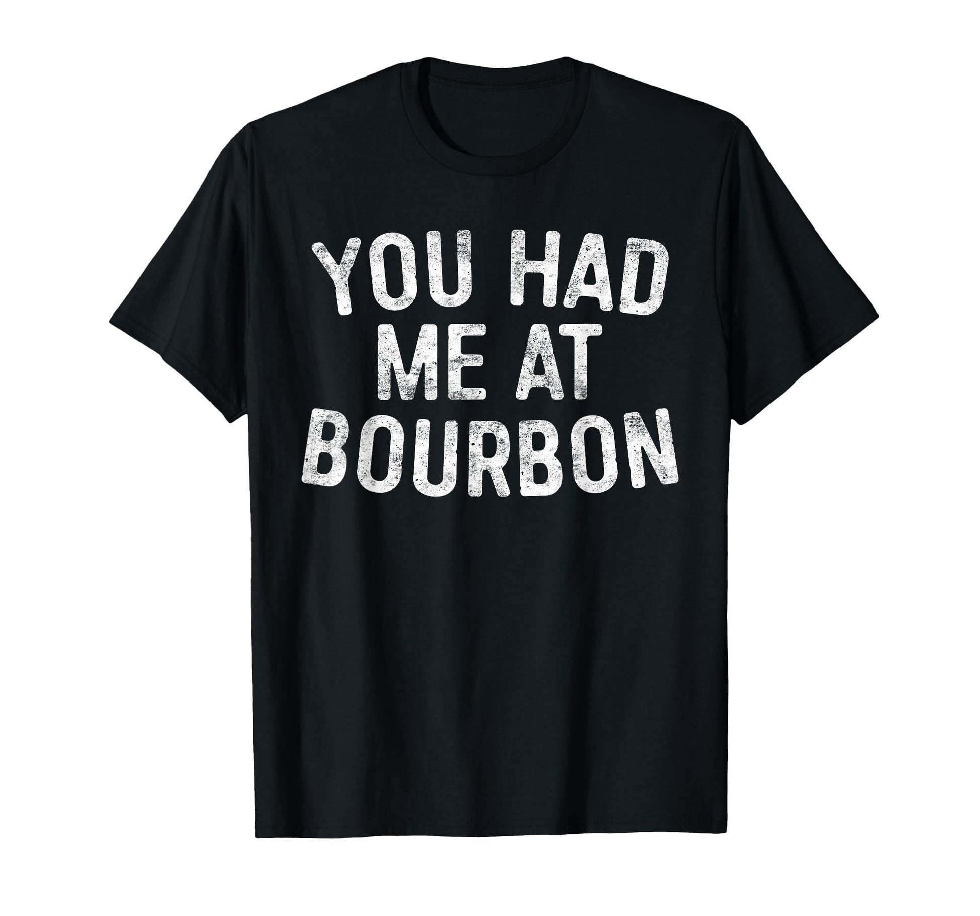 You Had Me Bourbon Funny Drinking T-Shirt - Aesthetic Graphic Unisex - T-Shirt, Sweatshirt, Hoodie
