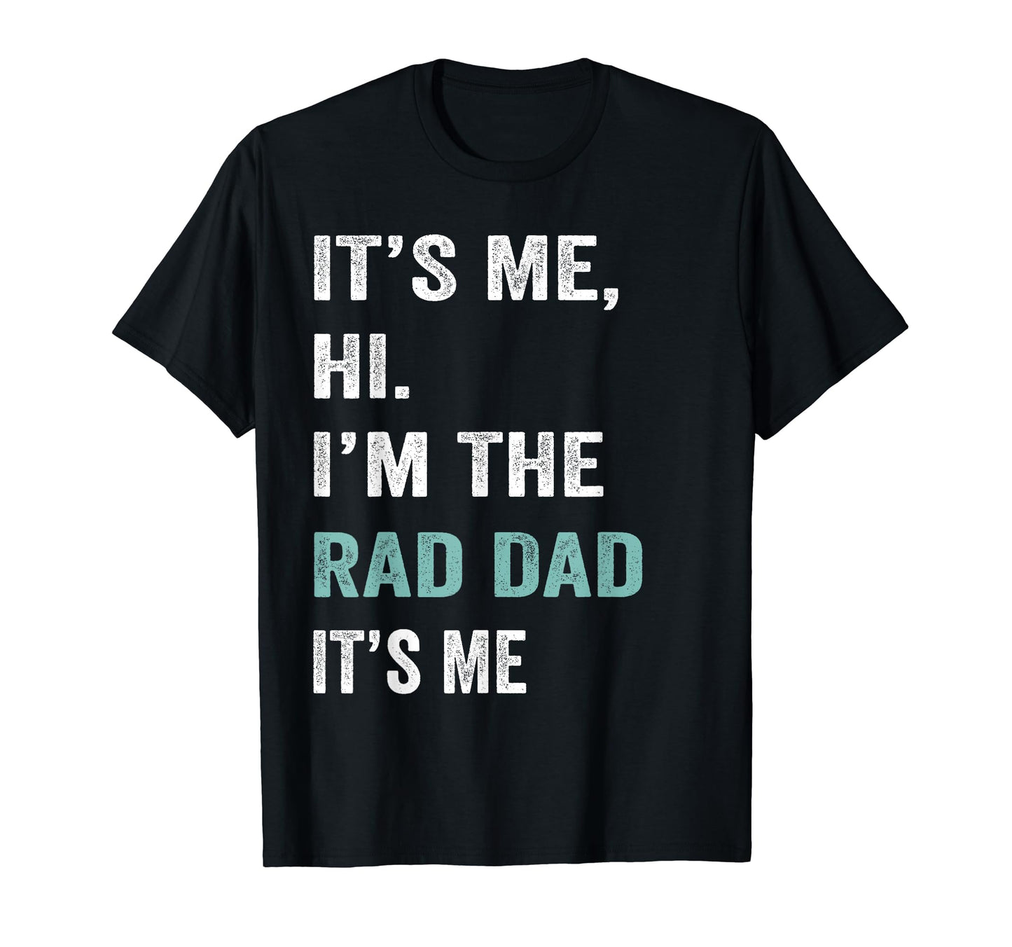 Its Me Hi Im Rad Dad Its Me Funny T-Shirt - Fun Novelty Design Unisex - T-Shirt, Sweatshirt, Hoodie
