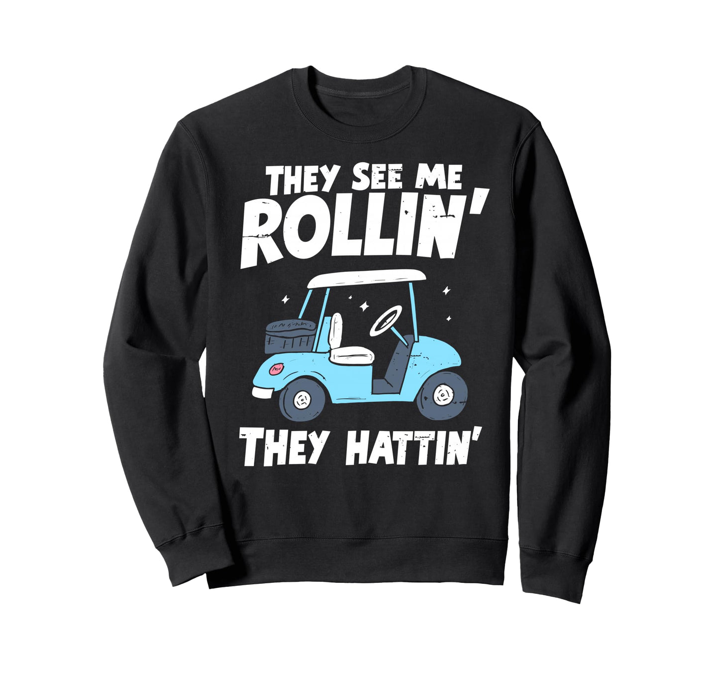 They See Me Rollin They Hattin Golf Sweatshirt - Graphic Print Men Women - T-Shirt, Sweatshirt, Hoodie