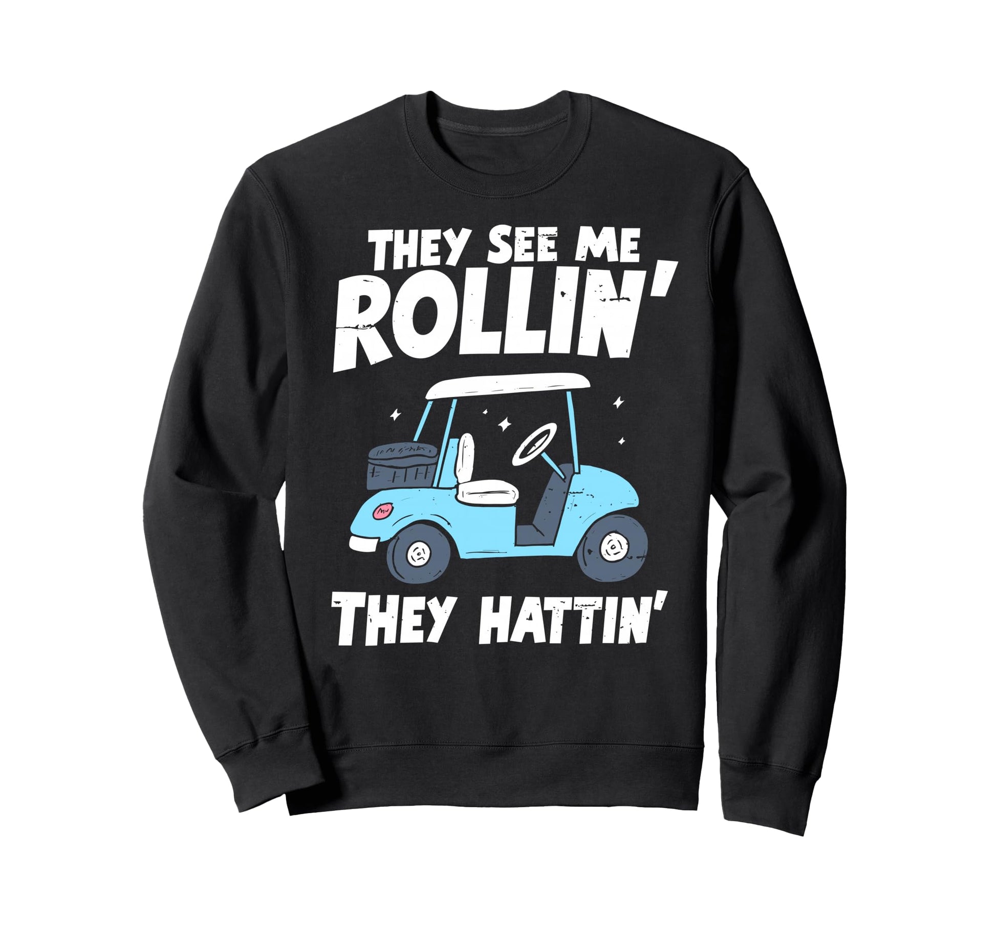 They See Me Rollin They Hattin Golf Sweatshirt - Graphic Print Men Women - T-Shirt, Sweatshirt, Hoodie