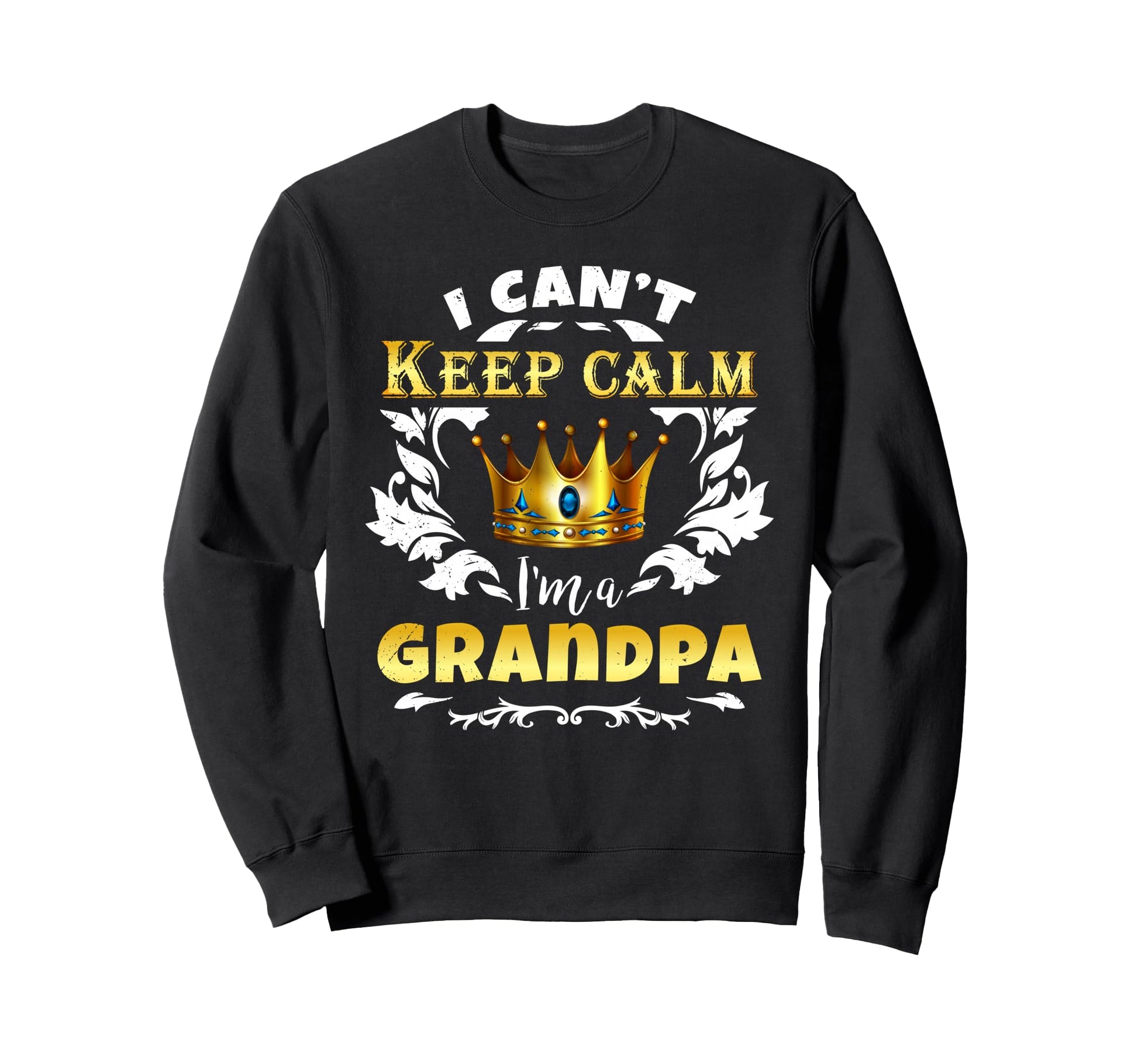 I Cant Keep Calm Im Grandpa Fun Sweatshirt - Graphic Print Men Women - T-Shirt, Sweatshirt, Hoodie