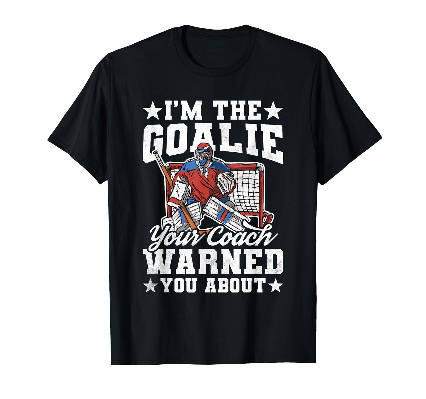 Im Goalie Your Coach Warned You About T-Shirt - Custom Art Print Men Women - T-Shirt, Sweatshirt, Hoodie