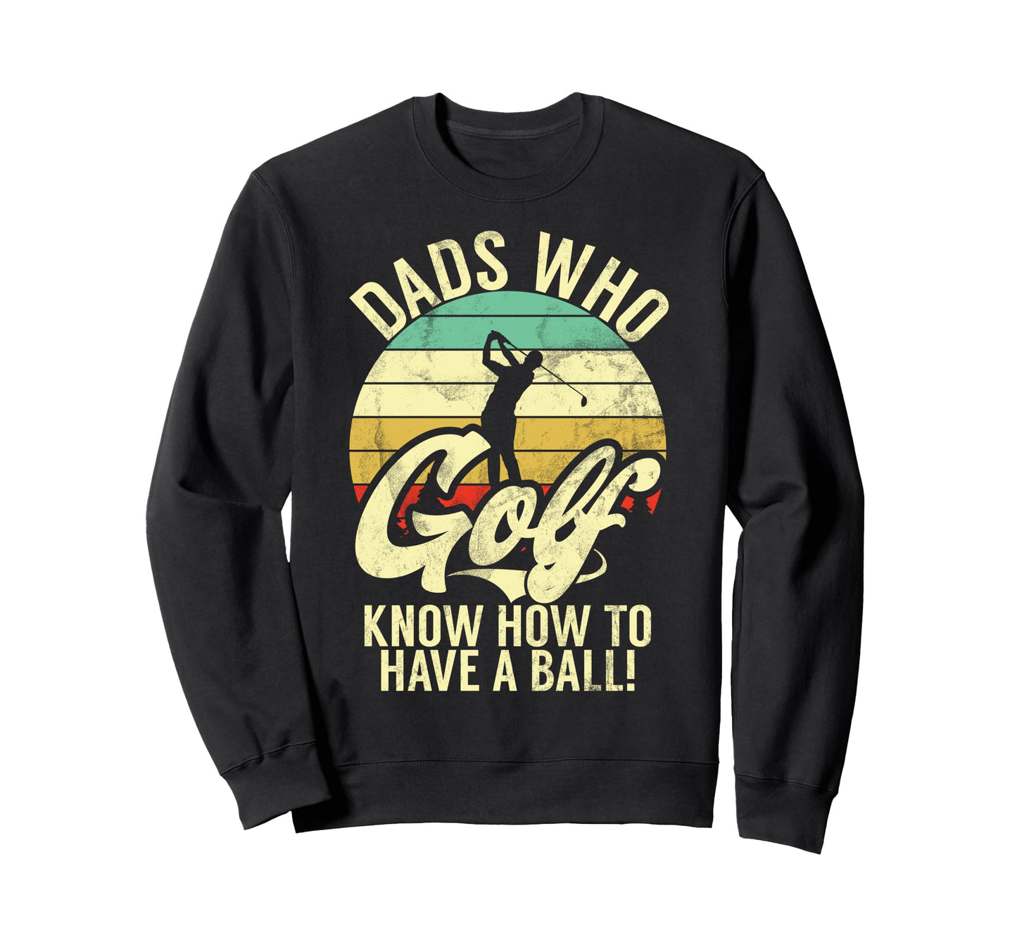 Dads Who Golf Know How To Have Ball Sweatshirt - Aesthetic Graphic Unisex - T-Shirt, Sweatshirt, Hoodie