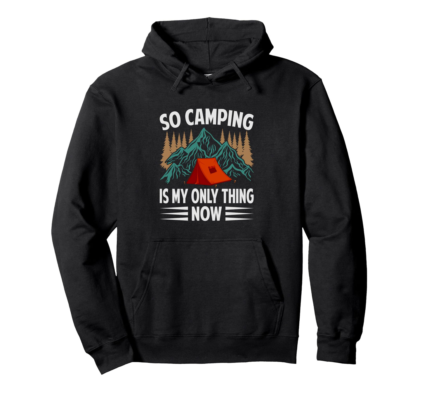 So Camping Is My Only Thing Now Funny Hoodie - Unique Graphic for Adults - T-Shirt, Sweatshirt, Hoodie