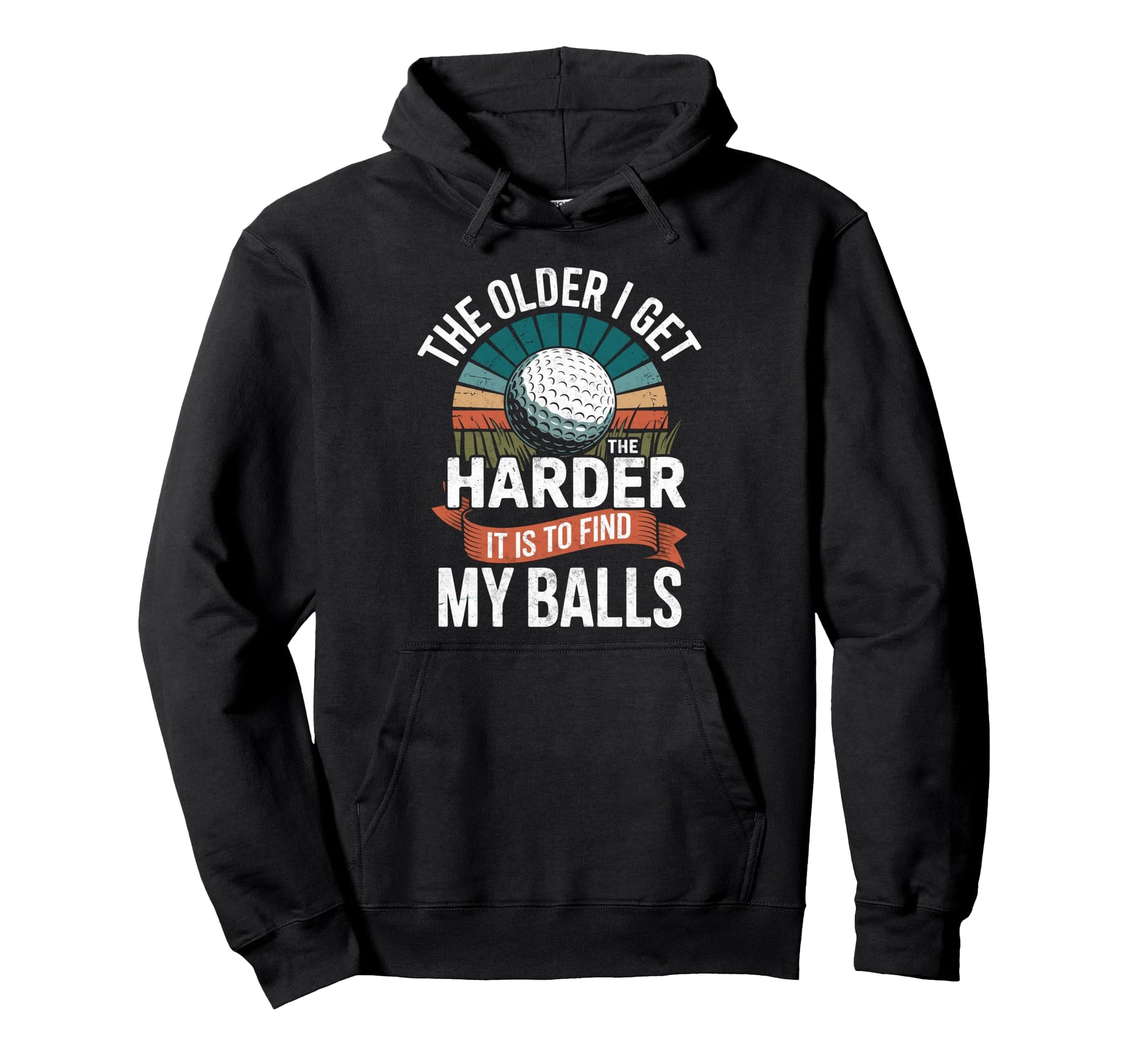 Older I Get Harder To Find My Balls Hoodie - Custom Art Print Men Women - T-Shirt, Sweatshirt, Hoodie