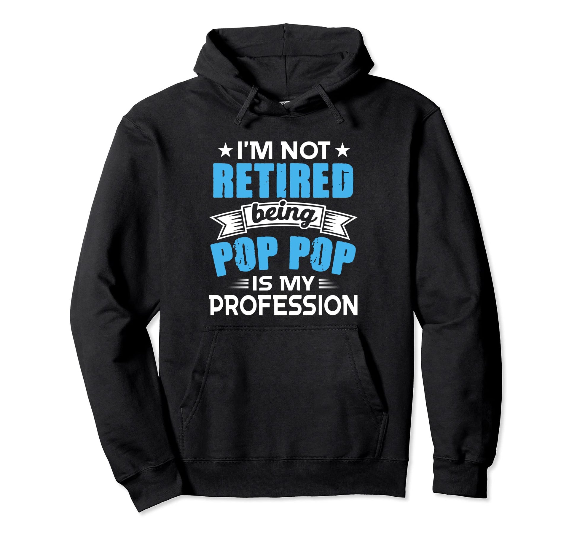 Im Not Retired Being Pop Pop Is My Hoodie - Unique Graphic for Adults - T-Shirt, Sweatshirt, Hoodie
