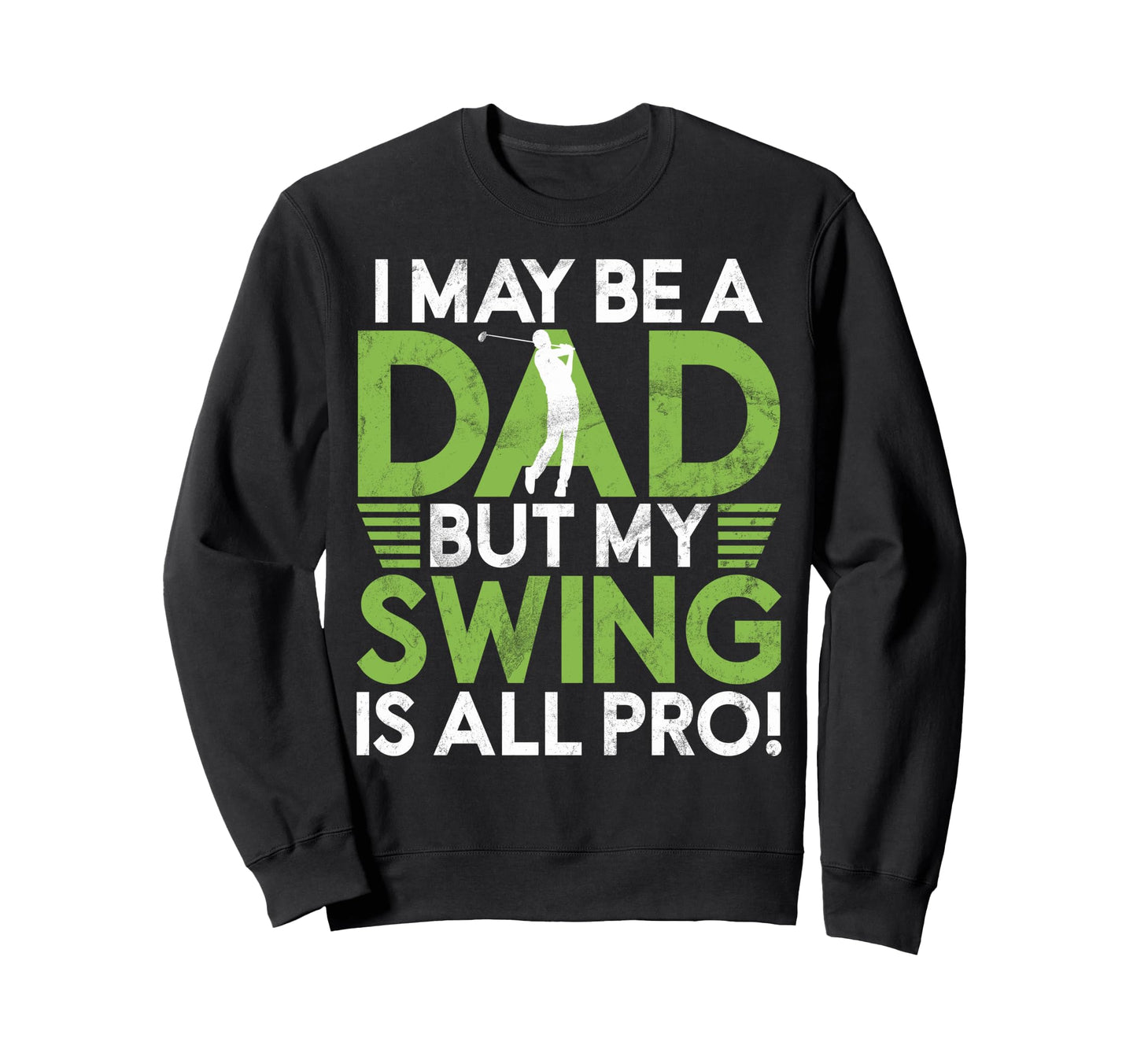 I May Be Dad But My Swing Is All Pro Sweatshirt - Minimalist Print Unisex - T-Shirt, Sweatshirt, Hoodie