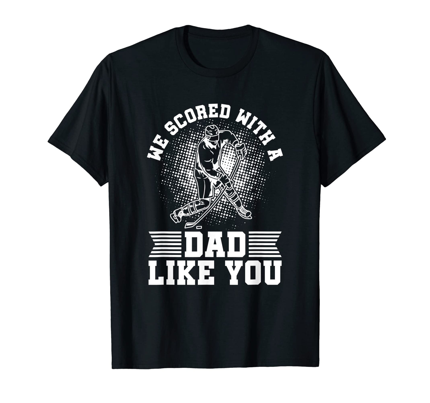 We Scored Dad Like You Hockey Players T-Shirt - Trendy Graphic for Adults - T-Shirt, Sweatshirt, Hoodie