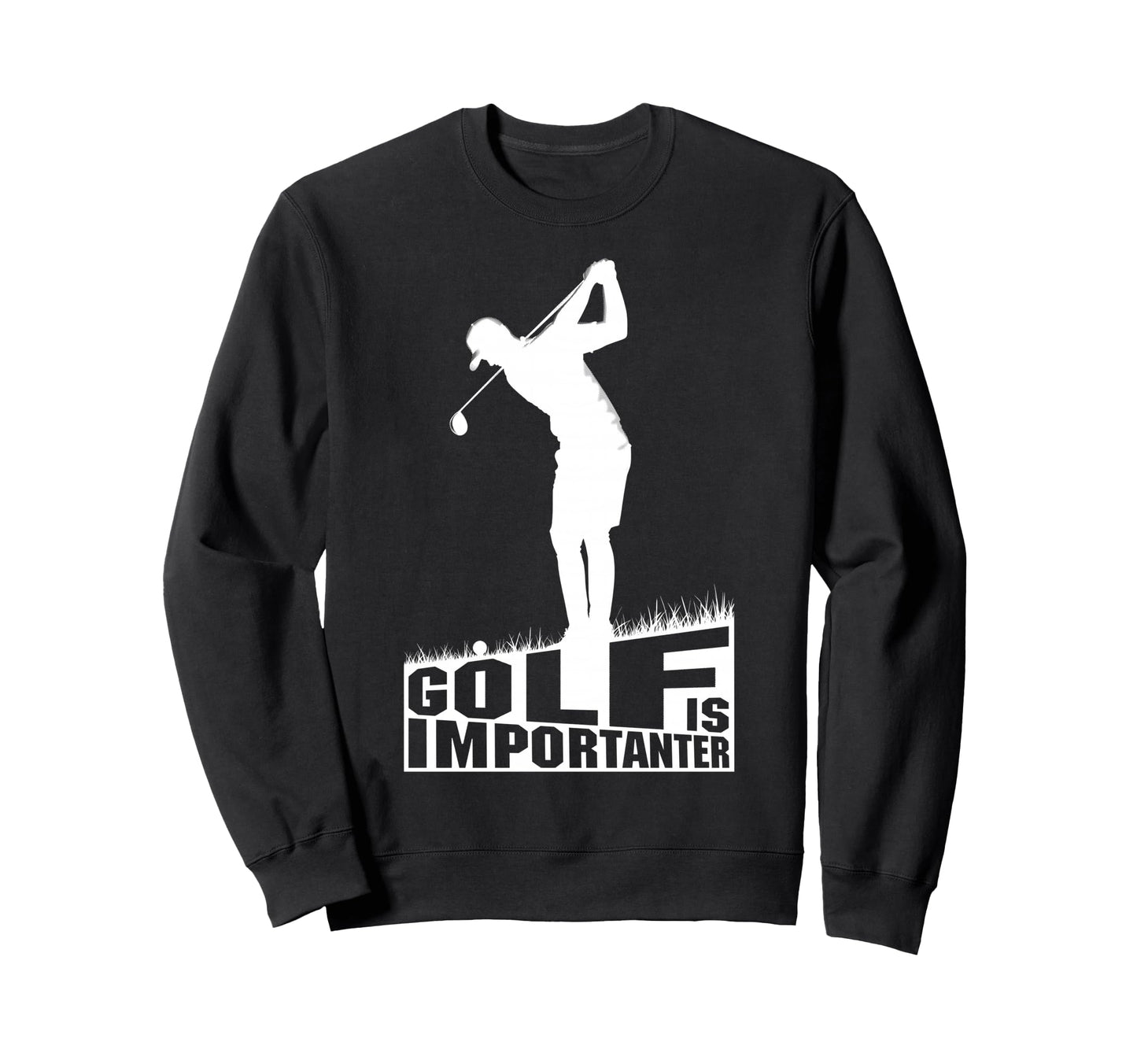 Golf Is Importanter Funny Golfer Dad Sweatshirt - Trendy Graphic Men Women - T-Shirt, Sweatshirt, Hoodie