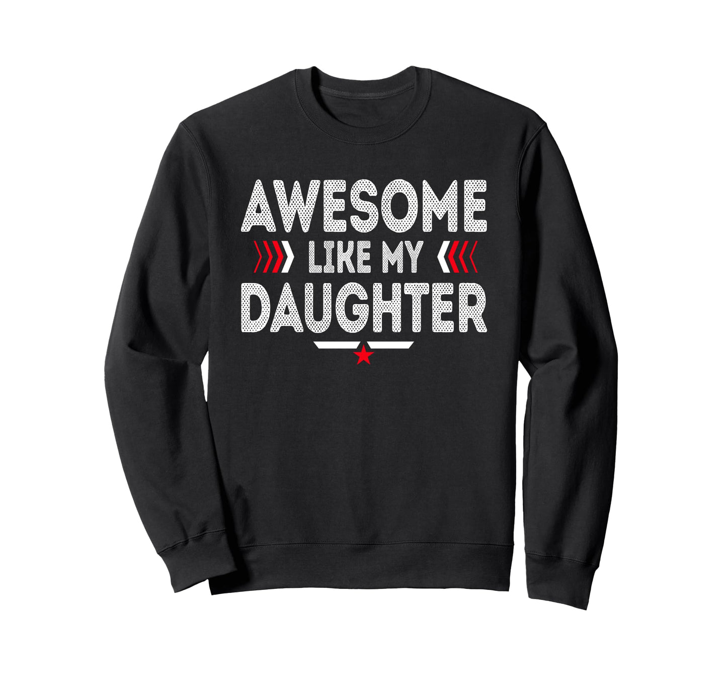 Awesome Like My Daughter Funny Dad Sweatshirt - Trendy Graphic for Adults - T-Shirt, Sweatshirt, Hoodie
