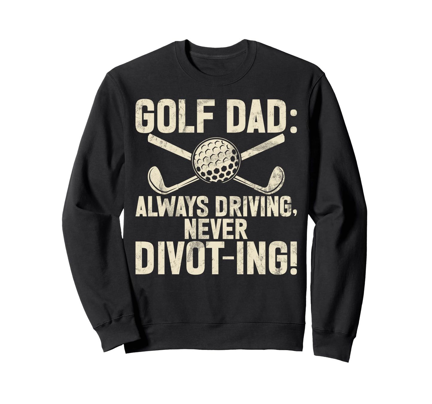 Always Driving Never Divot Ing Sweatshirt - Aesthetic Graphic for Adults - T-Shirt, Sweatshirt, Hoodie