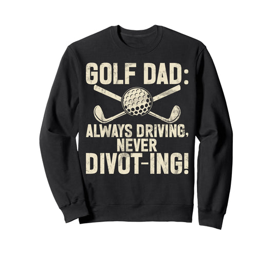 Always Driving Never Divot Ing Sweatshirt - Aesthetic Graphic for Adults - T-Shirt, Sweatshirt, Hoodie