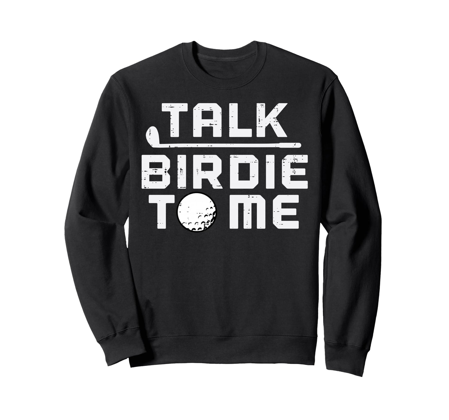 Golf Talk Birdie To Me Funny Sweatshirt - Novelty Apparel Men Women - T-Shirt, Sweatshirt, Hoodie