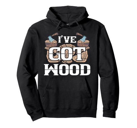 Carpentry Lumberjack Ive Got Wood Hoodie - Unique Graphic for Adults - T-Shirt, Sweatshirt, Hoodie