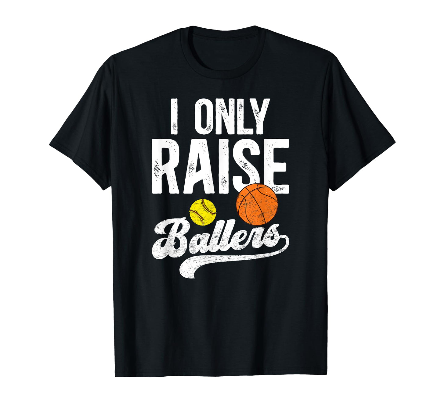 I Only Raise Ballers Basketball Softball T-Shirt - Novelty Apparel Unisex - T-Shirt, Sweatshirt, Hoodie