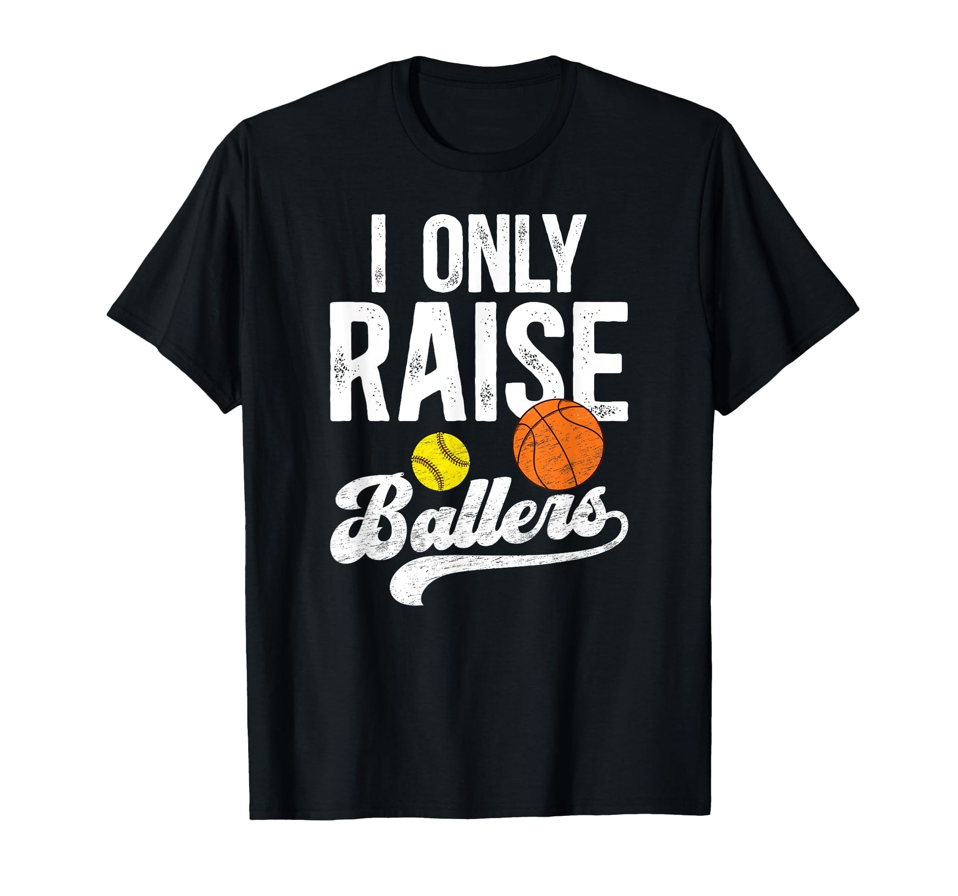 I Only Raise Ballers Basketball Softball T-Shirt - Novelty Apparel Unisex - T-Shirt, Sweatshirt, Hoodie