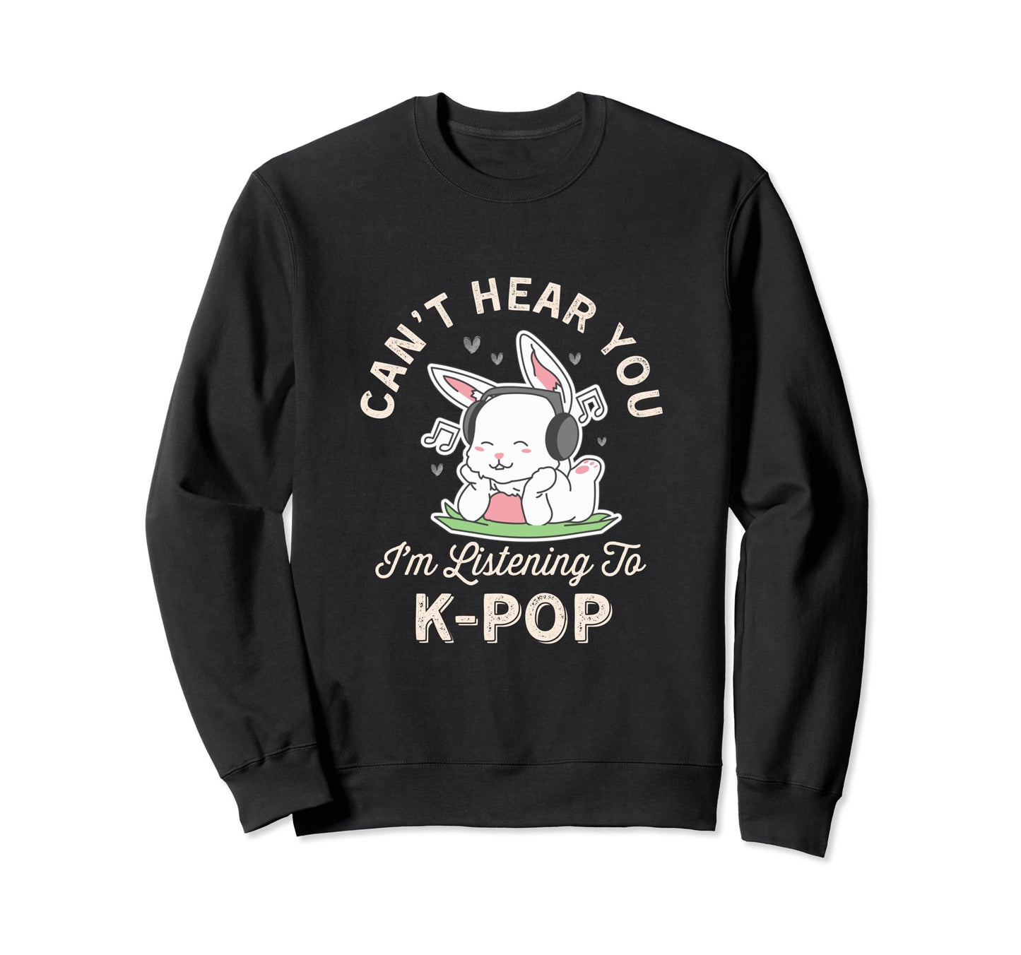 Cant Hear You Im Listening Kpop Sweatshirt - Unique Graphic Men Women - T-Shirt, Sweatshirt, Hoodie
