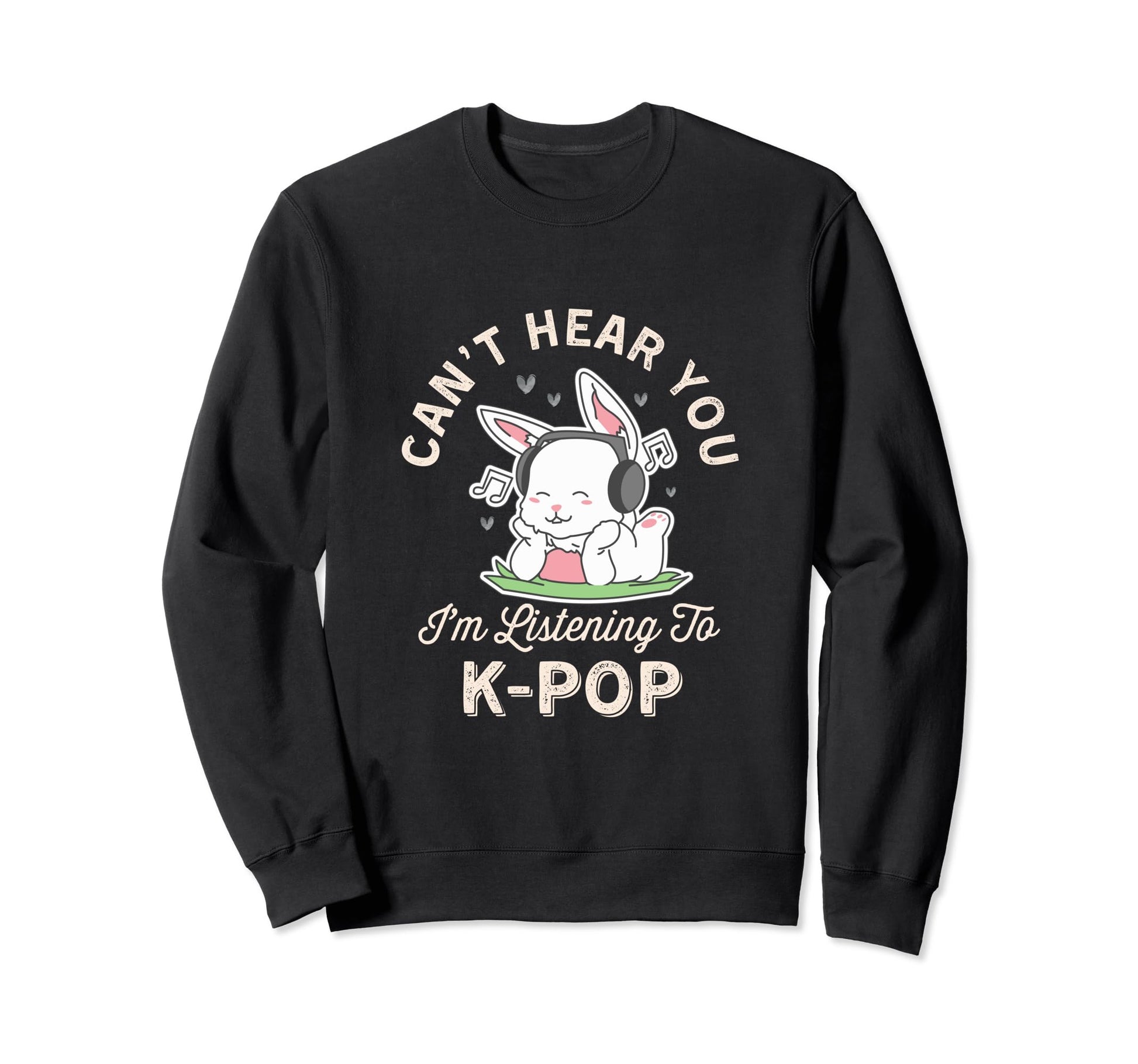Cant Hear You Im Listening Kpop Sweatshirt - Unique Graphic Men Women - T-Shirt, Sweatshirt, Hoodie