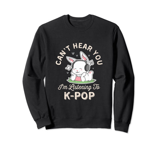 Cant Hear You Im Listening Kpop Sweatshirt - Unique Graphic Men Women - T-Shirt, Sweatshirt, Hoodie