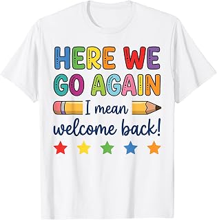 Here We Go Again Funny Back to School Teacher First Day T-Shirt Unisex T-shirt, Sweatshirt, Hoodie, Long Sleeve Tee - T-Shirt, Sweatshirt, Hoodie