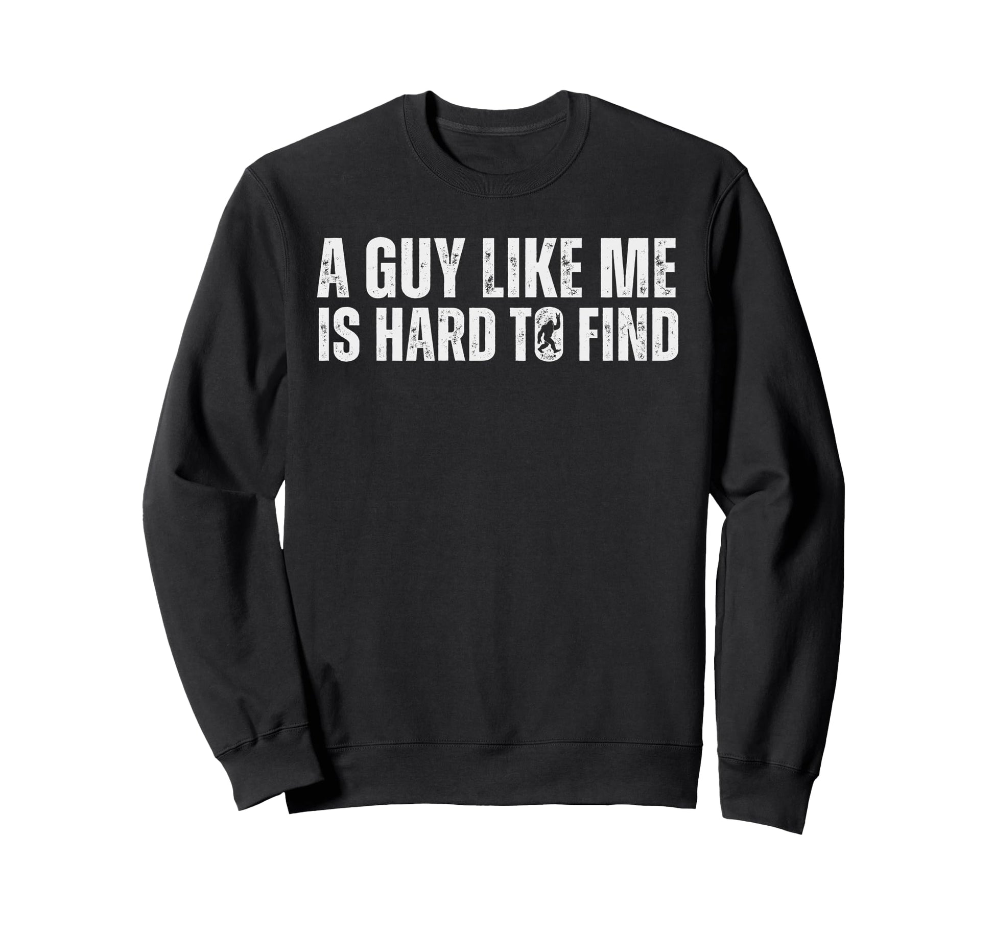 Funny Bigfoot Guy Like Me Is Sweatshirt - Fun Novelty Design Men Women - T-Shirt, Sweatshirt, Hoodie