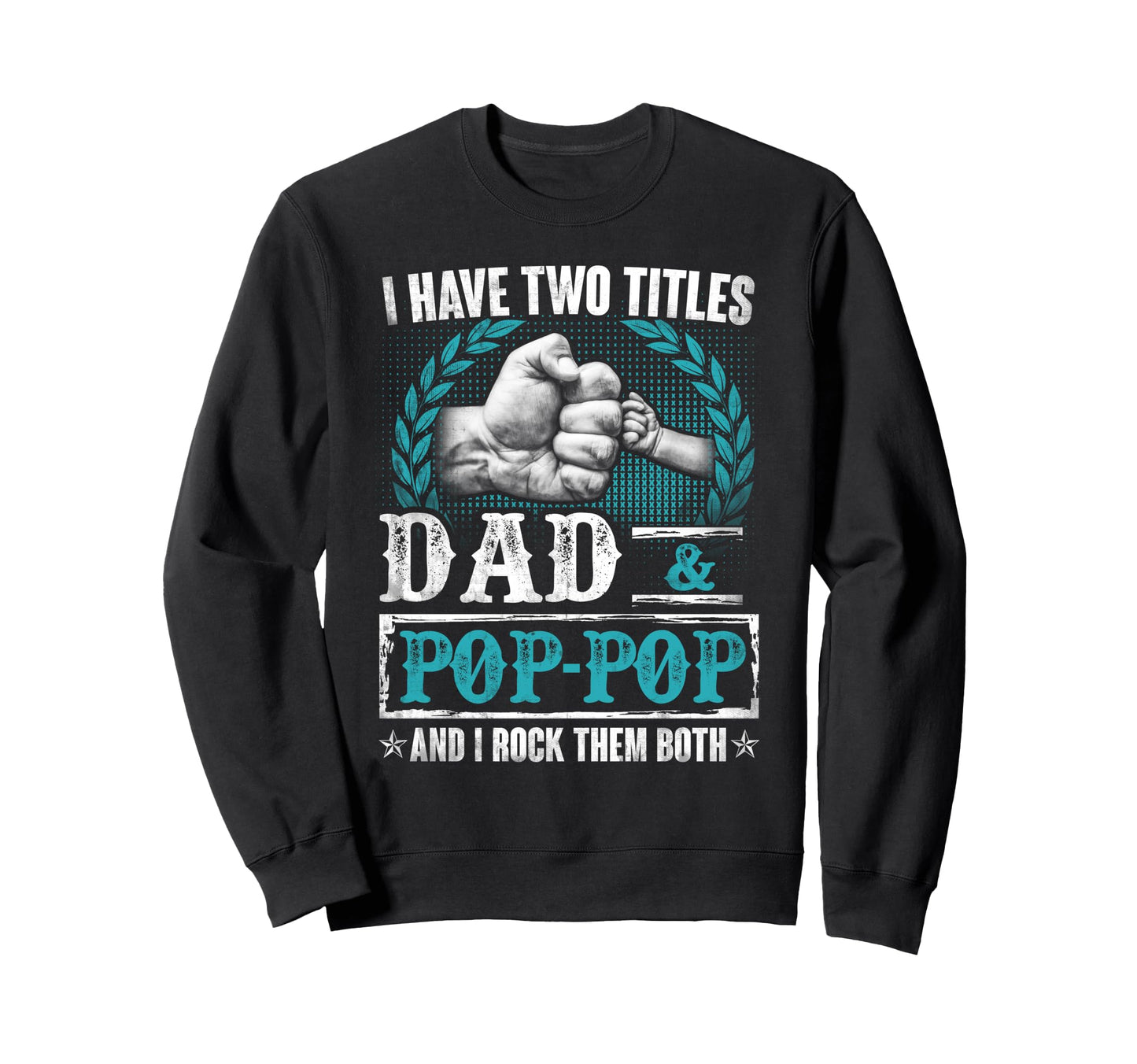 I Have Two Titles Dad And Pop Sweatshirt - Fun Novelty Design Men Women - T-Shirt, Sweatshirt, Hoodie